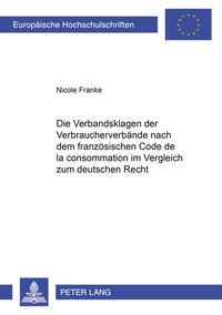 Die Verbandsklagen der Verbraucherverbände nach dem französischen Code de la consommation im Vergleich zum deutschen Recht