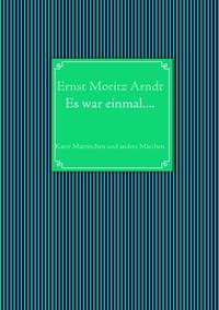 Ernst Moritz Arndt: Es war einmal....