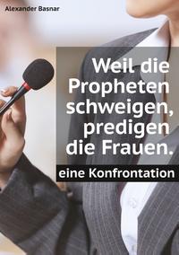 Weil die Propheten schweigen, predigen die Frauen.