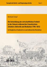 Die Entwicklung der wirtschaftlichen Freiheit in der Schweiz während des Französischen Zeitalters (Helvetik und Mediation 1798-1813). Im Vergleich zu Frankreich vor und während der Revolution. Band 2