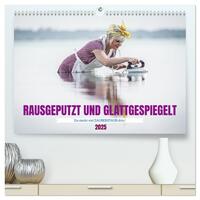 RAUSGEPUTZT UND GLATTGESPIEGELT (hochwertiger Premium Wandkalender 2025 DIN A2 quer), Kunstdruck in Hochglanz