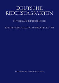 Deutsche Reichstagsakten. Deutsche Reichstagsakten unter Kaiser Friedrich III. / Reichsversammlung zu Frankfurt 1454