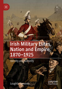 Irish Military Elites, Nation and Empire, 1870–1925