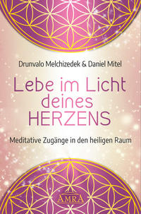 LEBE IM LICHT DEINES HERZENS: Meditative Zugänge in den heiligen Raum