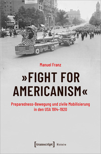 »Fight for Americanism« – Preparedness-Bewegung und zivile Mobilisierung in den USA 1914-1920