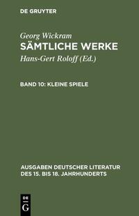 Georg Wickram: Sämtliche Werke / Kleine Spiele