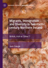 Migrants, Immigration and Diversity in Twentieth-century Northern Ireland