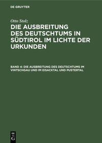 Otto Stolz: Die Ausbreitung des Deutschtums in Südtirol im Lichte der Urkunden / Die Ausbreitung des Deutschtums im Vintschgau und im Eisacktal und Pustertal