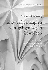 Traces of Making - Entwurfsprinzipien von spätgotischen Gewölben