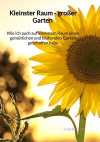 Kleinster Raum - großer Garten - Wie ich auch auf kleinstem Raum einen gemütlichen und blühenden Garten geschaffen habe