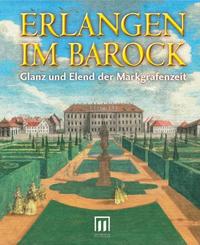 Erlangen im Barock. Glanz und Elend der Markgrafenzeit