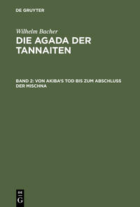 Wilhelm Bacher: Die Agada der Tannaiten / Von Akiba's Tod bis zum Abschluß der Mischna