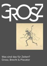 Was sind das für Zeiten? – Grosz, Brecht & Piscator