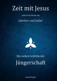 Zeit mit Jesus / Zeit mit Jesus anhand der Briefe von Jakobus und Judas - Die sieben Schritte der Jüngerschaft