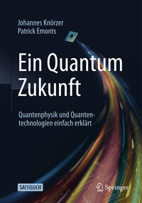 Ein Quantum Zukunft – Quantenphysik und Quantentechnologien einfach erklärt