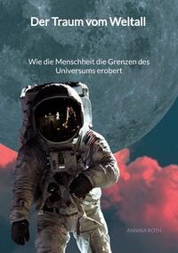 Der Traum vom Weltall - Wie die Menschheit die Grenzen des Universums erobert