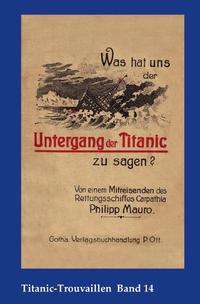 Titanic-Trouvaillen / Was hat uns der Untergang der Titanic zu sagen? Von einem Mitreisenden des Rettungsschiffes Carpathia