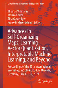 Advances in Self-Organizing Maps, Learning Vector Quantization, Interpretable Machine Learning, and Beyond