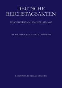 Deutsche Reichstagsakten. Reichsversammlungen 1556-1662 / Der Reichsdeputationstag zu Worms 1564