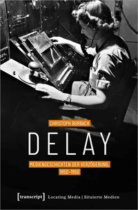 Delay – Mediengeschichten der Verzögerung, 1850-1950