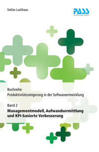 Buchreihe: Produktivitätssteigerung in der Softwareentwicklung, Teil 2: Managementmodell, Aufwandsermittlung und KPI-basierte Verbesserung