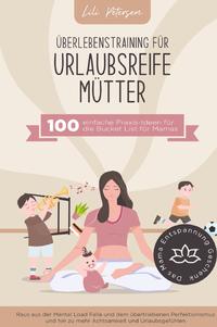 Überlebenstraining für urlaubsreife Mütter - 100 einfache Praxis-Ideen für die Bucket List für Mamas.