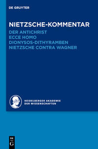 Historischer und kritischer Kommentar zu Friedrich Nietzsches Werken / Kommentar zu Nietzsches "Der Antichrist", "Ecce homo", "Dionysos-Dithyramben" und "Nietzsche contra Wagner"