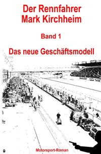 Der Rennfahrer Mark Kirchheim / Der Rennfahrer Mark Kirchheim - Band 1 - Motorsport-Roman