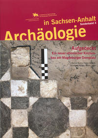 Archäologie in Sachsen-Anhalt / Aufgedeckt - Ein neuer ottonischer Kirchenbau am Magdeburger Domplatz.