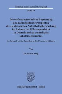 Die verfassungsrechtliche Begrenzung und rechtspolitische Perspektive der elektronischen Aufenthaltsüberwachung im Rahmen der Führungsaufsicht in Deutschland als zusätzlicher Schutzmechanismus.