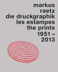 Markus Raetz. Die Druckgraphik 1951–2013