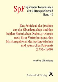 Das Schicksal der Jesuiten aus der Oberdeutschen und den beiden Rheinischen Provinzen nach ihrer Vertreibung aus den Missionsgebieten des portugiesischen und spanischen Patronats (1755-1809)