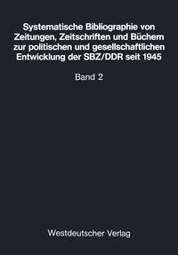 Systematische Bibliographie von Zeitungen, Zeitschriften und Büchern zur politischen und gesellschaftlichen Entwicklung der SBZ/DDR seit 1945