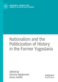 Nationalism and the Politicization of History in the Former Yugoslavia