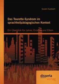 Das Tourette-Syndrom im sprachheilpädagogischen Kontext: Ein Überblick für Lehrer, Erzieher und Eltern