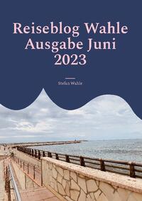 Reiseblog Wahle Ausgabe Juni 2023