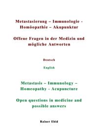 Metastasierung-Immunologie-Homöopathie-Akupunktur Offene Fragen in der Medizin und mögliche Antworten Deutsch English Metastasis-Immunology-Homeopathy-Acupuncuture Open questions in medicine and possible answers