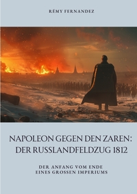 Napoleon gegen den Zaren: Der Russlandfeldzug 1812