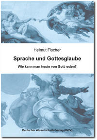 Sprache und Gottesglaube. Wie kann man heute von Gott reden?