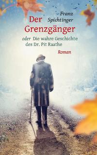 Der Grenzgänger oder Die wahre Geschichte des Dr. Pit Raathe