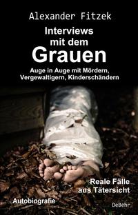 Auge in Auge mit Mördern, Vergewaltigern, Kinderschändern – Interviews mit dem Grauen – Reale Fälle aus Tätersicht - Autobiografie