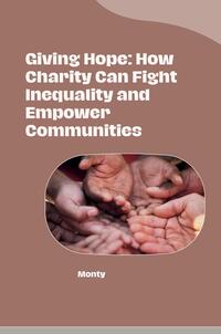 Giving Hope: How Charity Can Fight Inequality and Empower Communities