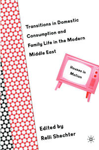 Transitions in Domestic Consumption and Family Life in the Modern Middle East: Houses in Motion