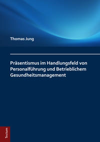 Präsentismus im Handlungsfeld von Personalführung und Betrieblichem Gesundheitsmanagement