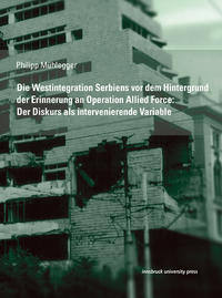 Die Westintegration Serbiens vor dem Hintergrund der Erinnerung an Operation Allied Force: Der Diskurs als intervenierende Variable