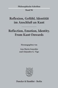 Reflexion, Gefühl, Identität im Anschluß an Kant - Reflection, Emotion, Identity. From Kant Onwards.