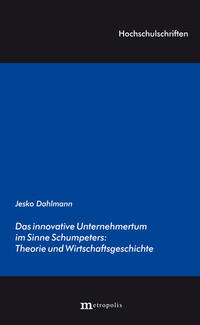 Das innovative Unternehmertum im Sinne Schumpeters: Theorie und Wirtschaftsgeschichte