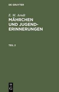 E. M. Arndt: Mährchen und Jugenderinnerungen / E. M. Arndt: Mährchen und Jugenderinnerungen. Teil 2