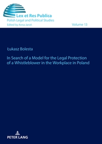 In Search of a Model for the Legal Protection of a Whistleblower in the Workplace in Poland. A legal and comparative study