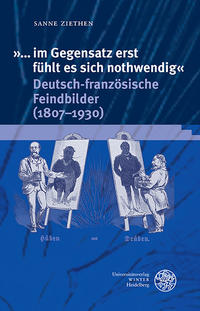 '... im Gegensatz erst fühlt es sich nothwendig'. Deutsch-französische Feindbilder (1807-1930)